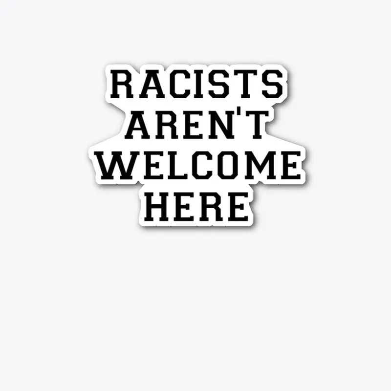 Racist's Aren't Welcome Here